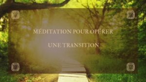 Méditation pour opérer une transition