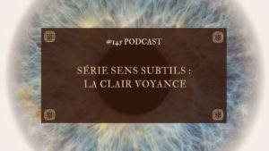 #145 Série Sens subtils : la Clairvoyance