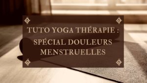 Tuto yoga thérapie : Spécial douleurs menstruelles