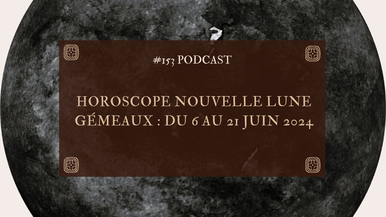 #153 Taroscope nouvelle lune gémeaux : du 6 au 21 juin 2024