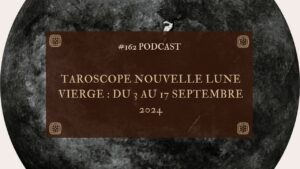 #162 Taroscope Nouvelle lune vierge : du 3 au 17 août 2024