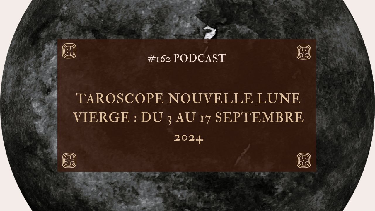 #162 Taroscope Nouvelle lune vierge : du 3 au 17 août 2024