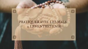 Pratiquer avec les mala : les entretenir