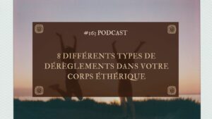 #163 Huit différents types de dérèglements dans votre corps éthérique