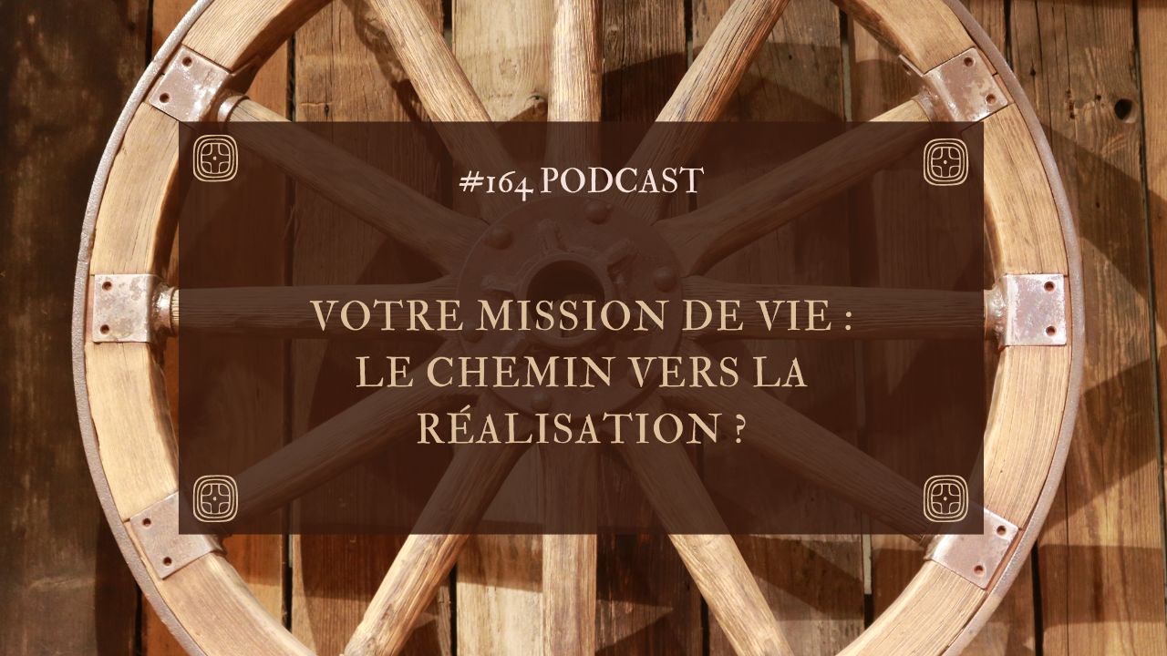 #166 Votre mission de vie : le chemin vers la réalisation ?