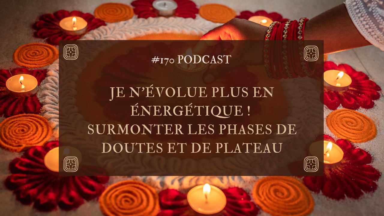 #170 Je n’évolue plus en énergétique ! – Surmonter les phases de doutes et de plateau