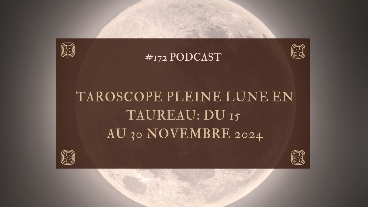 #172 Taroscope Pleine lune en taureau : du 15 au 30 novembre 2024