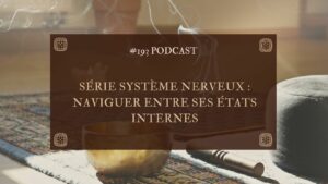 193. Série système nerveux : naviguer entre ses états internes