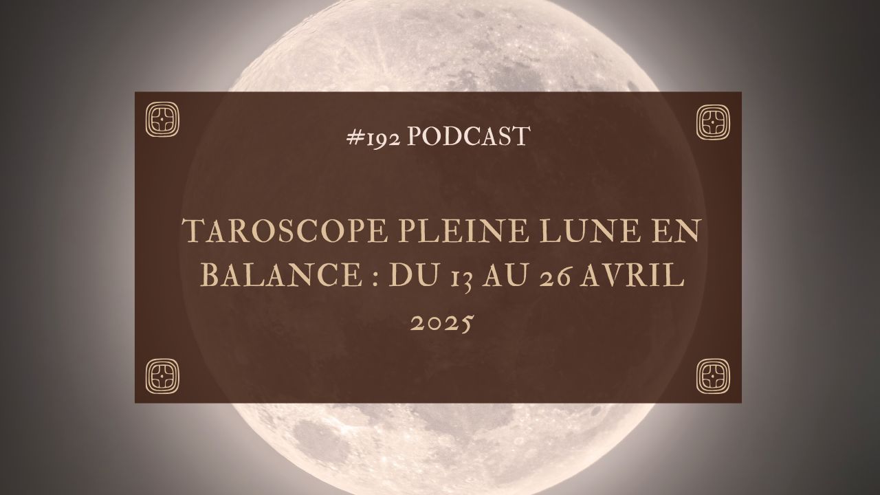 192. Taroscope Pleine lune en Balance : du 13 au 27 avril 2025