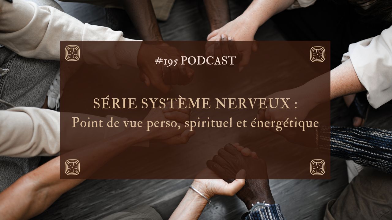 195. Série système nerveux : point de vue perso, spirituel et énergétique !