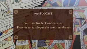 198. Pourquoi lire le Tarot en 2025 — Devenir un tarologue des temps modernes
