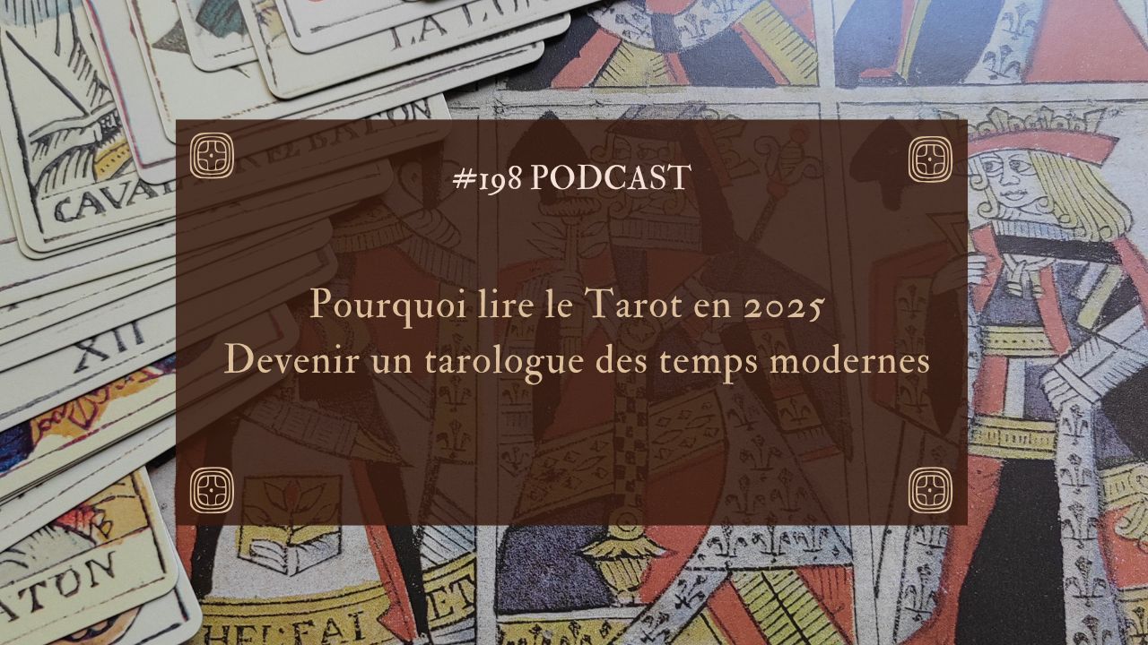 198. Pourquoi lire le Tarot en 2025 — Devenir un tarologue des temps modernes