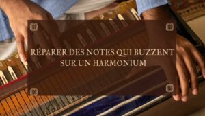 Réparer des notes qui buzzent sur un harmonium