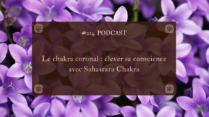 214. Le chakra coronal : élever sa conscience avec Sahasrara