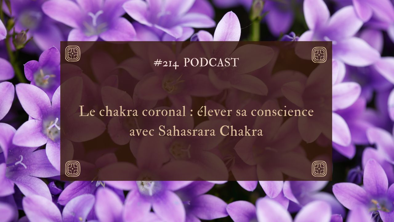 214. Le chakra coronal : élever sa conscience avec Sahasrara