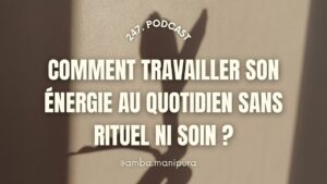 Comment travailler son énergie au quotidien SANS rituel ni protocole ?