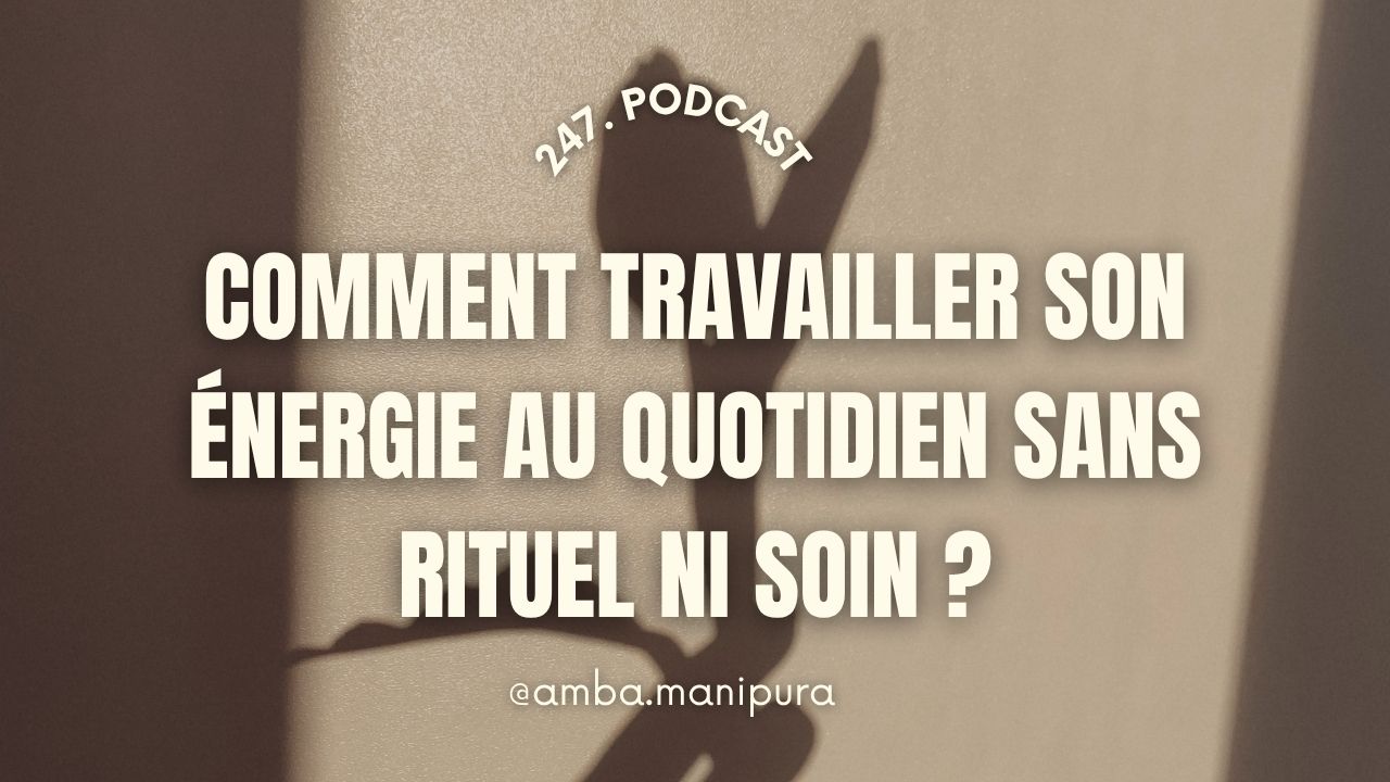 Comment travailler son énergie au quotidien SANS rituel ni protocole ?