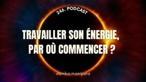 246. Avant de vouloir travailler ton énergie, écoute ça