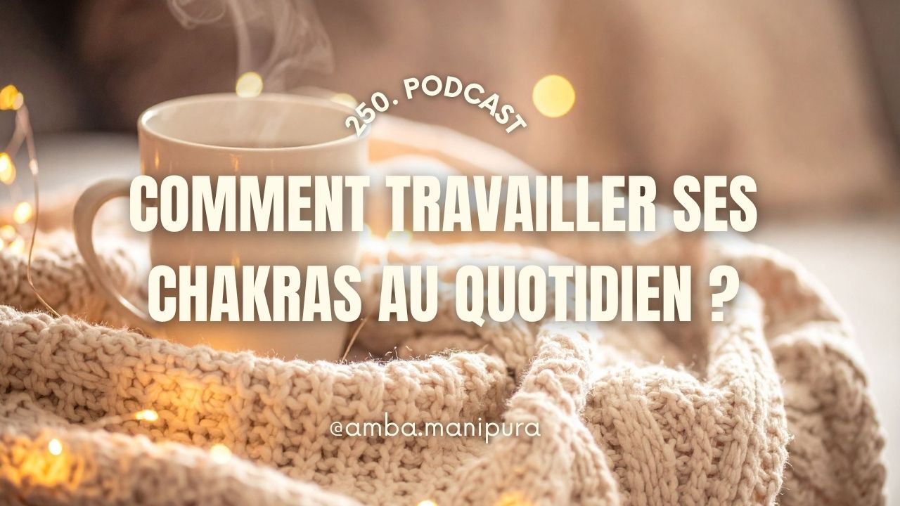 250. Comment travailler ses chakras au quotidien ?