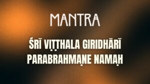 Śrī Viṭṭhala Giridhārī Parabrahmaṇe Namaḥ
